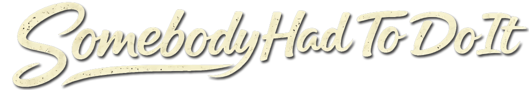 Somebody Had To Do It